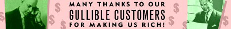 Thanks to our gullible customers for making us rich.